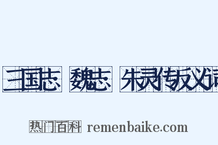 三国志·魏志·朱灵传反义词是什么意思的图片